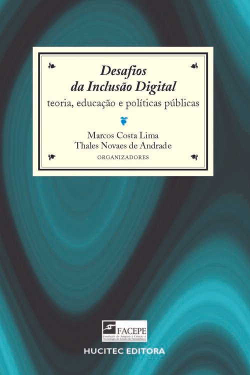 Desafios da inclusão digital: teoria, educação e políticas públicas | Marcos Costa Lima & Thales Novaes de Andrade (orgs.)