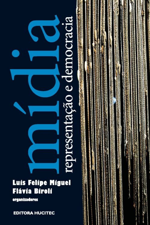 Mídia, representação e democracia  |   Luis Felipe Miguel & Flávia Biroli (orgs.)