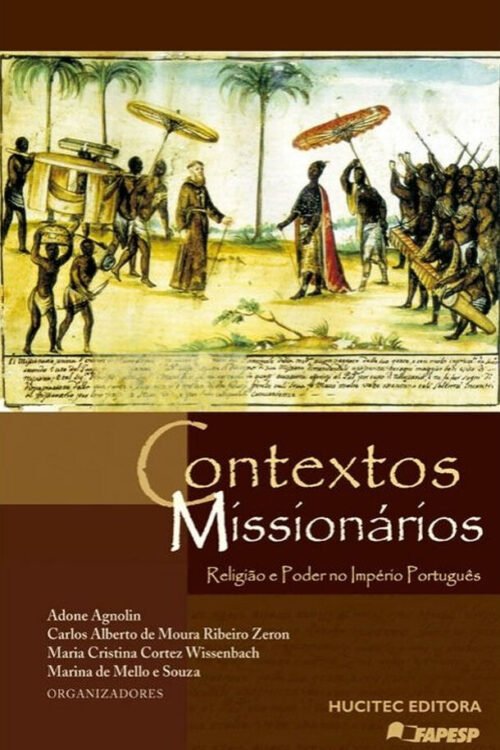 Contextos missionários: religião e poder no Império Português | Adone Agnolin, Carlos Alberto de Moura Ribeiro Zeron, Maria Cristina Cortez Wissenbach & Marina de Mello e Souza