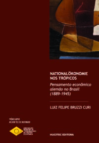 Nationalökonomie nos Trópicos: pensamento econômico alemão no Brasil (1889-1945) | Luiz Felipe Bruzzi Curi