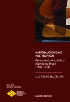 Nationalökonomie nos Trópicos: pensamento econômico alemão no Brasil (1889-1945) | Luiz Felipe Bruzzi Curi