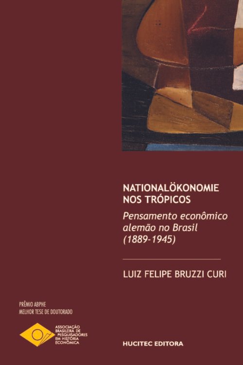 Nationalökonomie nos Trópicos: pensamento econômico alemão no Brasil (1889-1945) | Luiz Felipe Bruzzi Curi