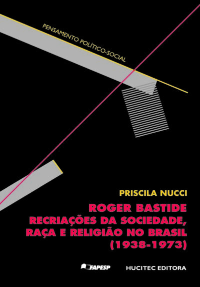 Roger Bastide: recriações da sociedade, raça e religião no Brasil (1938-1973)   |  Priscila Nucci