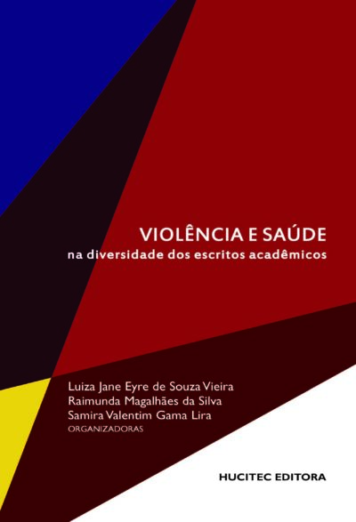 Violência e saúde na diversidade dos escritos acadêmicos | Luiza Jane Eyre de Souza Vieira, Raimunda Magalhães da Silva & Samira Valentim Gama Lira (orgs.)