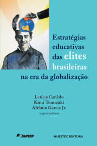 Estratégias educativas das elites brasileiras na era da globalização   |  Letícia Canêdo, Kimi Tomizaki & Afrânio Garcia Jr. (orgs.)