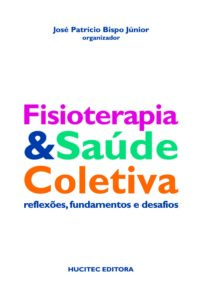 Fisioterapia e saúde coletiva: reflexões, fundamentos e desafios  |  José Patrício Bispo Júnior (org.)