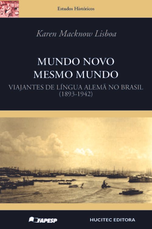 Mundo novo, mesmo mundo: viajantes de língua alemã no Brasil (1893-1942) | Karen Macknow Lisboa