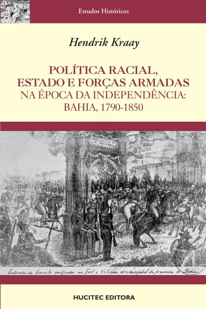 Política racial, Estado e Forças Armadas na época da independência: Bahia, 1790-1850  |  Hendrik Kraay