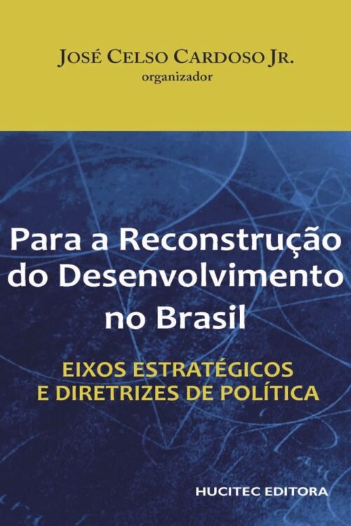 Para a Reconstrução do desenvolvimento no Brasil: eixos estratégicos e diretrizes de política | José Celso Cardoso Jr.