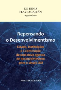 Repensando o Desenvolvimentismo: estado, instituições e a construção de uma nova agenda de desenvolvimento para o século XXI  |  Eli Diniz & Flávio Gaitán (orgs)