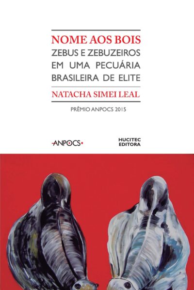 Nome aos bois: zebus e zebuzeiros em uma pecuária brasileira de elite | Natacha Simei Leal
