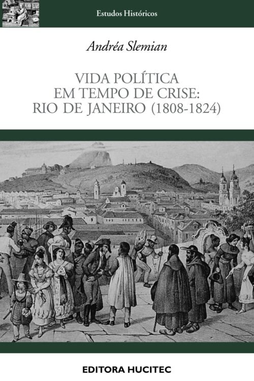Vida Política Em Tempo De Crise. Rio de Janeiro (1808-1824) | SLEMIAN, ANDRÉA