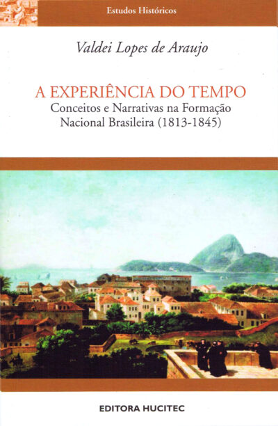 A Experiência do tempo. Conceitos e narrativas na formação nacional brasileira (1831-1845)  |  Valdei Lopes de Araújo