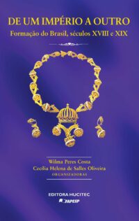 De um império a outro: Estudos sobre a formação do Brasil, séculos XVIII e XIX  |  Wilma Peres Costa &  Cecília Helena de Salles Oliveira