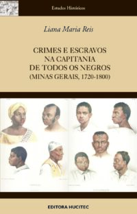Crimes e Escravos na Capitania de Todos os Negros (Minas Gerais 1720-1800)  |  Liana Maria Reis