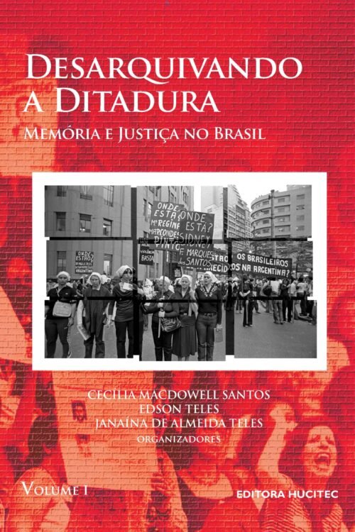 Desarquivando a ditadura: Memória e justiça no Brasil, volume I  |  Cecília MacDowell Santos, Edson Teles & Janaína de Almeida Teles (org)