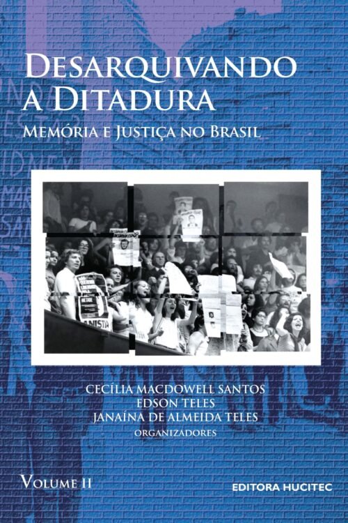 Desarquivando a ditadura: Memória e justiça no Brasil, volume II  |  Cecília MacDowell Santos, Edson Teles & Janaína de Almeida Teles (org.)