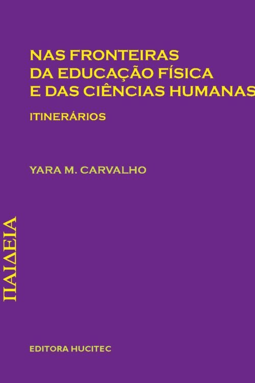 Nas fronteiras da educação física e das ciências humanas: Itinerários  |  Yara Maria de Carvalho