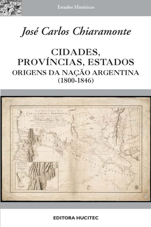 Cidades, províncias, estados: origens da nação argentina (1800-1846)  |  José Carlos Chiaramonte
