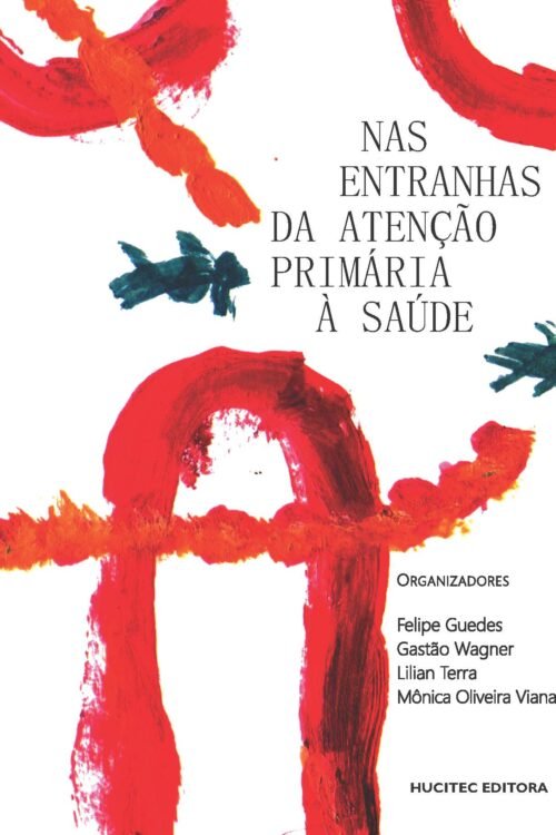Nas entranhas da atenção primária à saúde: formação e prática | Felipe Guedes, Gastão Wagner de Sousa Campos, Lilian Terra, Mônica Oliveira Viana (orgs.)