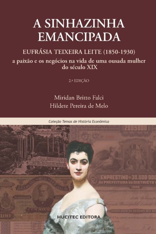 A sinhazinha emancipada: Eufrásia Teixeira Leite (1850-1930) - a paixão e os negócios na vida de uma ousada mulher do século XIX | Miridan Britto Falci & Hildete Pereira de Melo