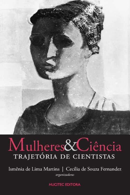 Mulheres e Ciência: trajetória de cientistas | Ismênia de Lima Martins & Cecília de Souza Fernandez (orgs.)