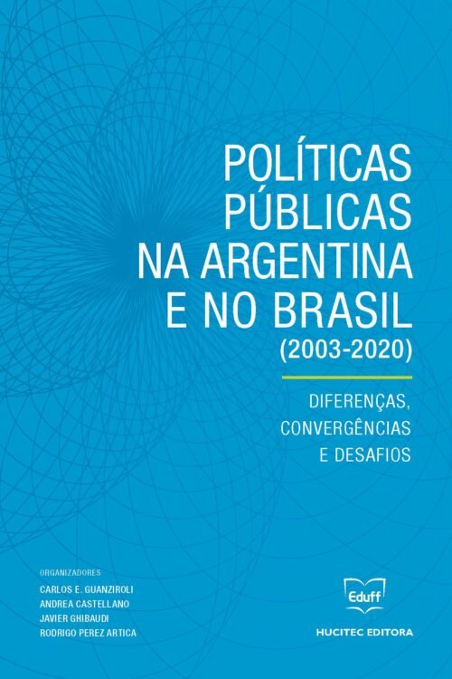 Políticas Públicas na Argentina e no Brasil (2003-2020) | Carlos Enrique Guanziroli, Javier Ghibaudi & Andrea Castellano (orgs.)