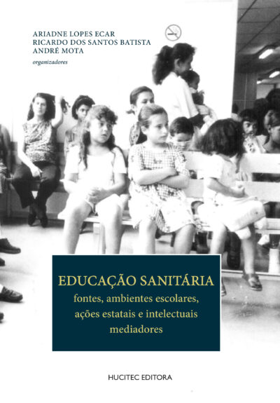 Educação Sanitária: fontes, ambientes escolares, ações estatais e intelectuais mediadores | Ariadne Lopes Ecar, Ricardo dos Santos Batista & André Mota (orgs.) - Imagem 3