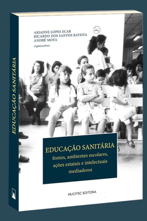 Educação Sanitária: fontes, ambientes escolares, ações estatais e intelectuais mediadores | Ariadne Lopes Ecar, Ricardo dos Santos Batista & André Mota (orgs.)