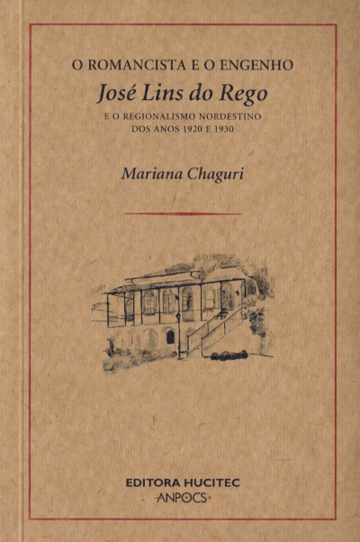 O Romancista e o engenho: José Lins do Rego e o regionalismo nordestino dos anos 1920 e 1930  |  Mariana Chaguri