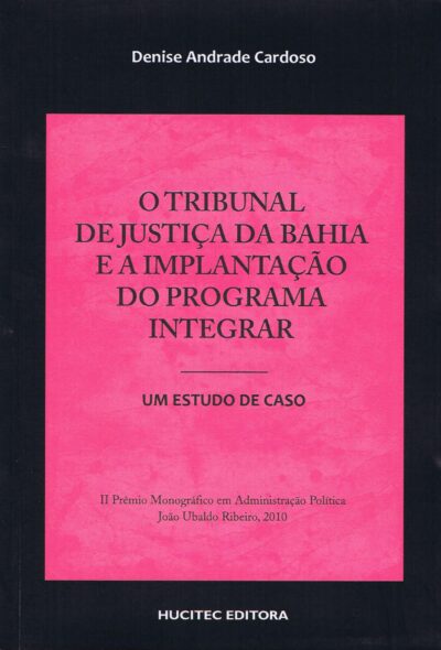 O Tribunal de Justiça da Bahia e a Implantação do Programa Integrar: um estudo de caso  |  Denise Andrade Cardoso