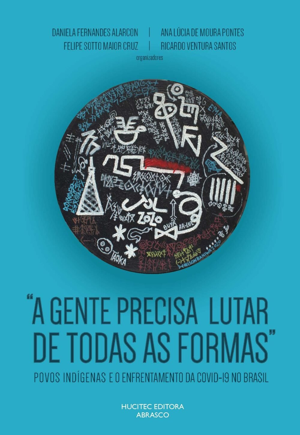 “A gente precisa lutar de todas as formas”: povos indígenas e o enfrentamento da Covid-19 no Brasil | Daniela Fernandes Alarcon, Ana Lúcia de Moura Pontes, Felipe Sotto Maior Cruz & Ricardo Ventura Santos (orgs.)