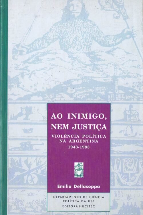 Ao inimigo nem justiça – Violência política na Argentina | Emilio Dellasoppa