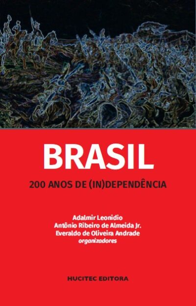Brasil 200 anos de (In)dependência | Adalmir Leonidio, Antônio Ribeiro de Almeida Jr. & Everaldo de Oliveira Andrade