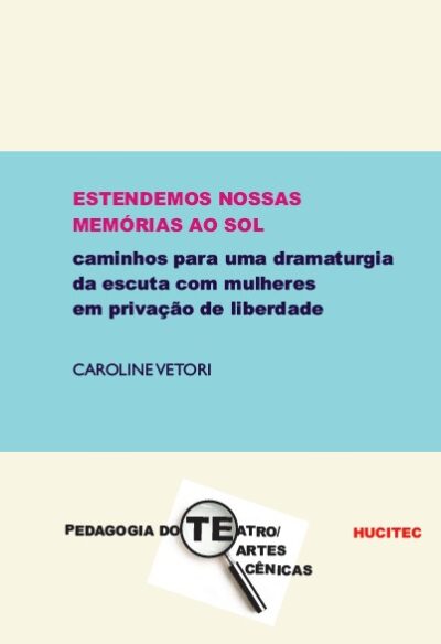 Estendemos nossas memórias ao sol: caminhos para uma dramaturgia da escuta com mulheres em privação de liberdade | Caroline Vetori Souza