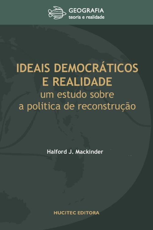 Ideais democráticos e realidade: um estudo sobre a política de reconstrução | Halford John Mackinder