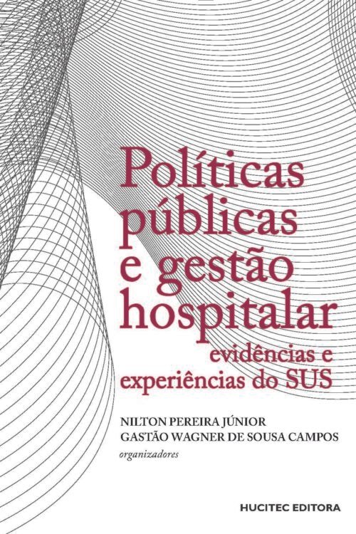Políticas públicas e gestão hospitalar: evidências e experiências do SUS | Nilton Pereira Júnior  & Gastão Wagner de Sousa Campos (orgs.)