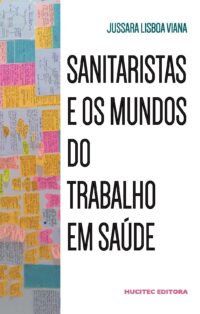 Sanitaristas e os mundos do trabalho em saúde | Jussara Lisboa