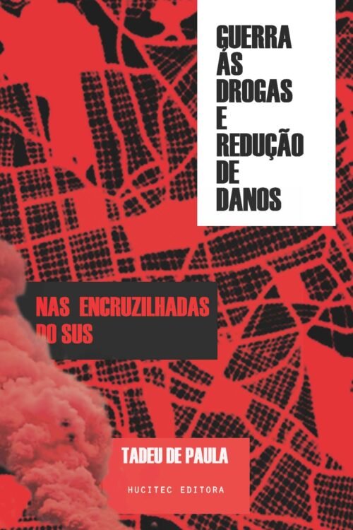 Guerra às drogas e redução de danos: nas encruzilhadas do SUS | Tadeu de Paula