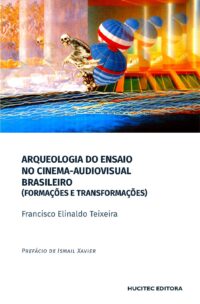 Arqueologia do Ensaio no Cinema-Audiovisual Brasileiro (Formações e Transformações) | Francisco Elinaldo Teixeira