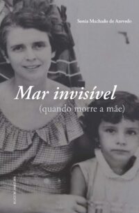 Mar Invisível: Quando morre a mãe | Sonia Machado de Azevedo