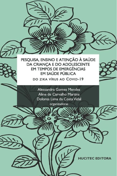 Pesquisa, ensino e atenção à saúde da criança e do adolescente em tempos de emergências em saúde pública: do zika vírus à Covid-19 | Alessandra Gomes Mendes, Aline de Carvalho Martins & Dolores Lima da Costa Vidal