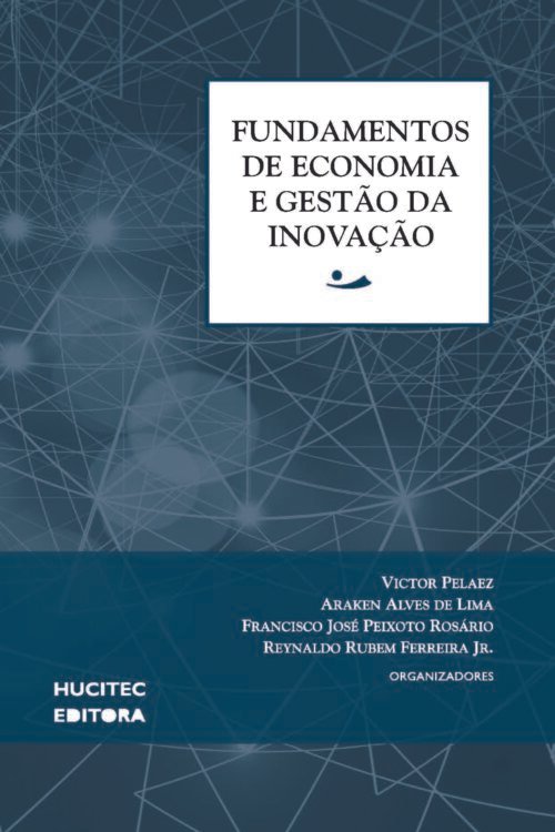 Fundamentos de economia e gestão da inovação | Victor Pelaez, Araken Alves de Lima, Francisco José Peixoto Rosário & Reynaldo Rubem Ferreira Jr.