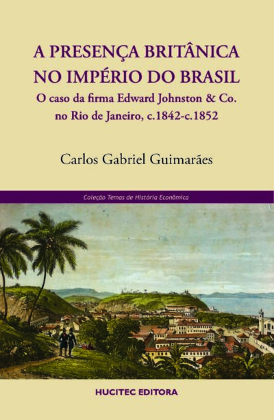 A presença britânica no império do Brasil: o caso da firma Edward Johnston & Co. no Rio de Janeiro, c.1842-c.1852 | Carlos Gabriel Guimarães