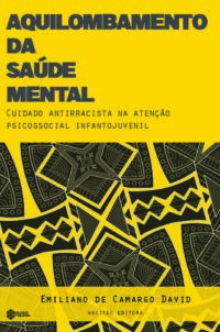 Aquilombamento da saúde mental: cuidado antirracista na atenção psicossocial infantojuvenil | Emiliano de Camargo David