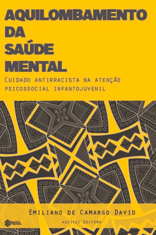 Aquilombamento da saúde mental: cuidado antirracista na atenção psicossocial infantojuvenil | Emiliano de Camargo David