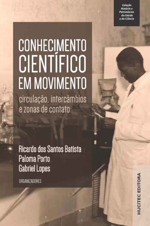Conhecimento científico em movimento: circulação, intercâmbios e zonas de contato | Ricardo dos Santos Batista, Paloma Porto & Gabriel Lopes (org.)