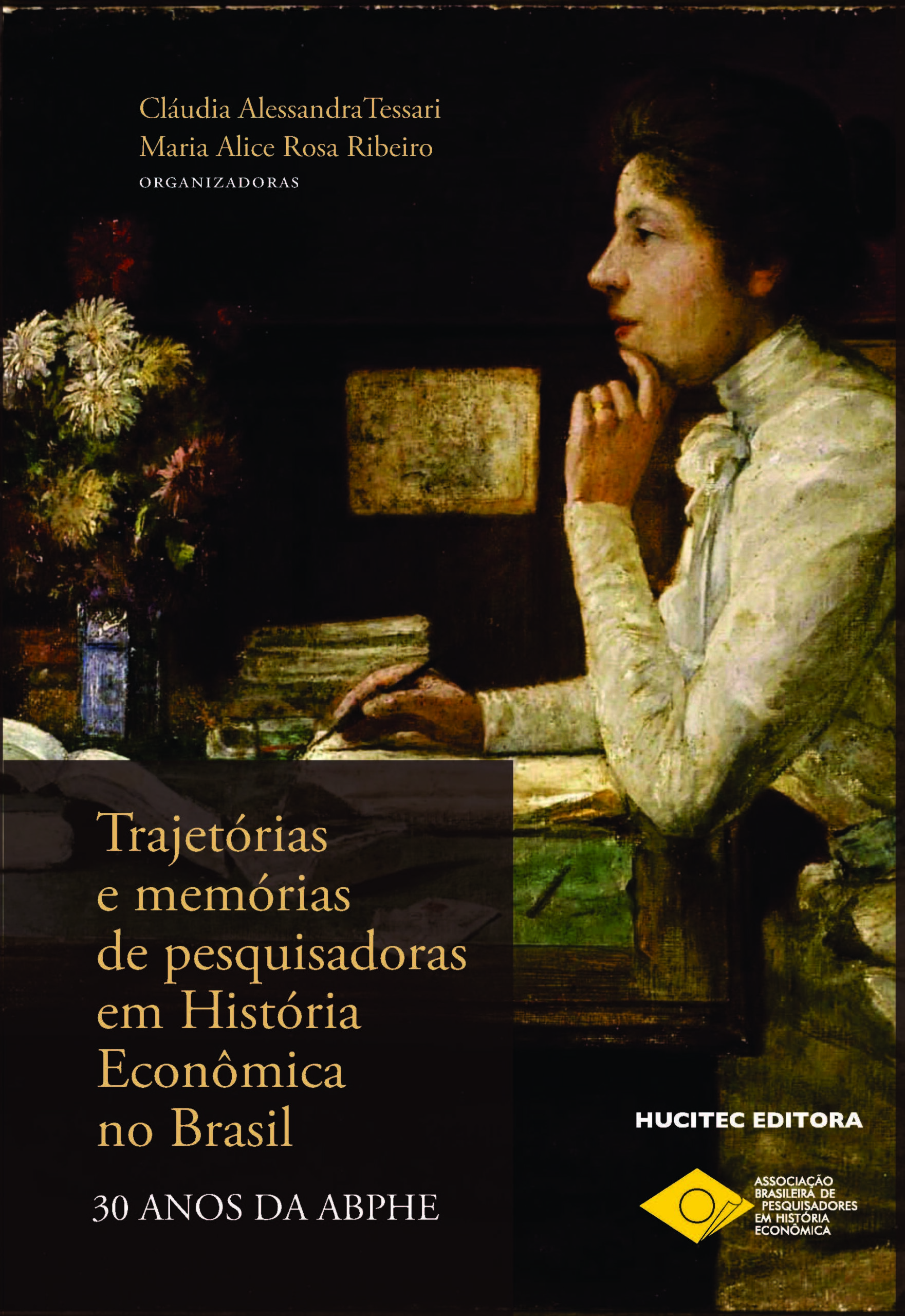 Trajetórias e memórias de pesquisadoras em História Econômica no Brasil: 30 anos da ABPHE | Cláudia Alessandra Tessari, Maria Alice Rosa Ribeiro (org.)