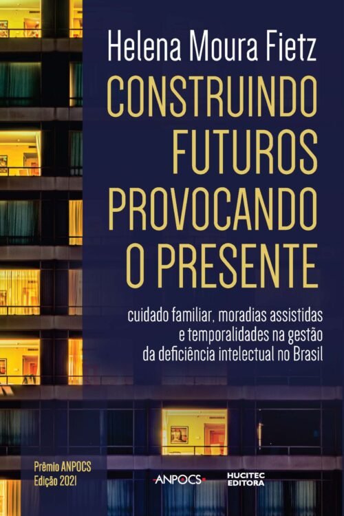 Construindo futuros, provocando o presente: cuidado familiar, moradias assistidas e temporalidades na gestão da deficiência intelectual no Brasil | Helena Moura Fietz