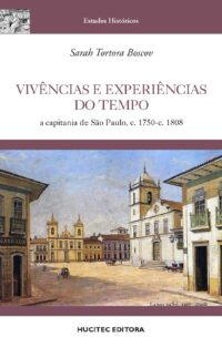 Vivências e experiências do tempo: a capitania de São Paulo, c. 1750-c. 1808 | Sarah Tortora Boscov